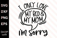 I Only Love My Bed And My Mom I'm Sorry SVG Product Image 1