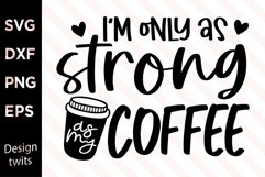I'm Only As Strong As My Coffee SVG Product Image 1