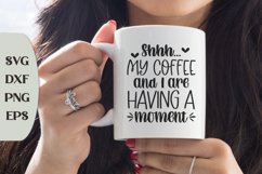Shhh... My Coffee And I Are Having A Moment, Coffee Cut File Product Image 1