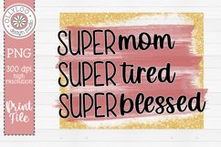 Super Mom Super Tired Super Blessed | Mom Sublimation Product Image 2