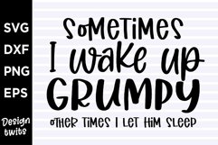 Sometimes I Wake Up Grumpy Other Times I Let Him Sleep SVG Product Image 1