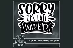 Sorry I'm Late I Have Kids Funny Mom Mum Dad Quote SVG Product Image 1
