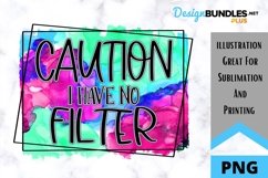 Sarcastic Sublimation PNG - Caution I have No Filter Product Image 1
