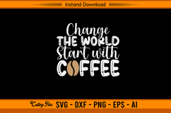 Change The World Start With Coffee Quote SVG Product Image 1