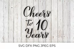 Cheers to 10 Years SVG. 10th Birthday, Anniversary calligraphy lettering.