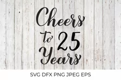 Cheers to 25 Years SVG. 25th Birthday, Anniversary lettering Product Image 1