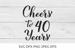 Cheers to 40 Years SVG. 40th Birthday, Anniversary lettering Product Image 1
