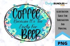 Coffee Because It's Too Early - Sarcastic Sublimation PNG Product Image 1