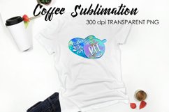 Coffee Sublimation | Funny Quotes Design | T-Shirt Design Product Image 1