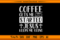 Coffee Gets Me Started Jesus Keeps Me Going SVG Product Image 1