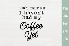 Don't Test Me Haven't Had My Coffee - Sarcastic Coffee SVG Product Image 2