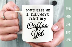 Don't Test Me Haven't Had My Coffee - Sarcastic Coffee SVG Product Image 1