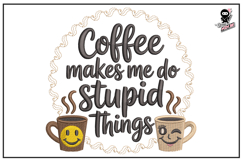 Coffee Makes Me Do Stupid Things | Morning Embroidery Design Product Image 1