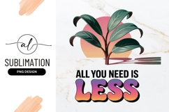 All You Need Is Less Plant Illustration Sublimation Product Image 1
