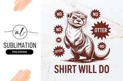 Funny Otter Shirt Will Do Sublimation Png Product Image 1