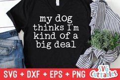 Dog SVG | My Dog Thinks I&#039;m Kind Of A Big Deal | Shirt SVG Product Image 1