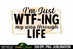 Funny Sublimation I&#039;m Just WTF-ing My Way through Life PNG Product Image 2