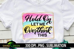Sublimation - Hold On Let me Overthink This - Funny Quotes Product Image 1