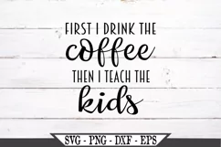First I Drink The Coffee Then I Teach The Kids SVG Product Image 2