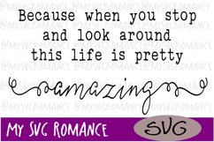 When You Stop &amp; Look Around - Life Is Pretty Amazing - SVG Product Image 1