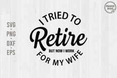 I Tried To Retire But Now I Work For My Wife|Retriment Quote Product Image 1