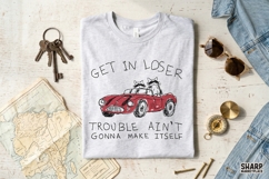 Get In Loser Trouble Ain't Gonna Make Itself PNG, Funny Product Image 3
