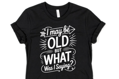I may be old but what was I saying svg | Shirt Svg Product Image 1