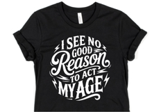 I see no good reason to act my age svg | Shirt Svg Product Image 1