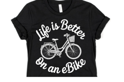 Life is better on an eBike Svg | Svg Cut Files | Shirt Svg Product Image 1