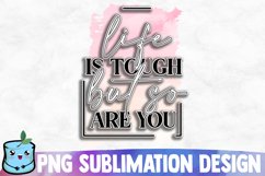 Life Is Tough But So Are You Sublimation Design Product Image 1
