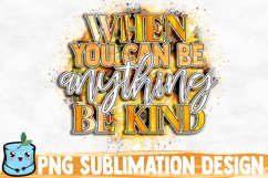 When You Can Be Anything Be Kind Sublimation Design Product Image 1