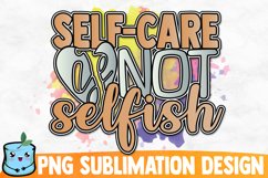 Self Care Is Not Selfish Sublimation Design Product Image 1
