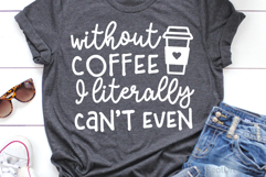 Without Coffee I Literally Can’t Even SVG, DXF, PNG, EPS Product Image 1