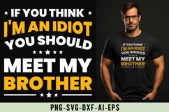If You Think I&#039;m An Idiot You Should Meet My Brother Product Image 1