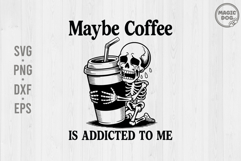 Maybe Coffee is Addicted to Me|Skeleton Coffee|Coffee Lover Product Image 1