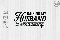 Raising My Husband Is Exhausting|Funny Wife Saying Svg Product Image 1
