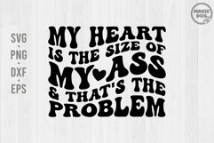 My Heart Is The Size Of My Ass And That&#039;s The Problem Product Image 1