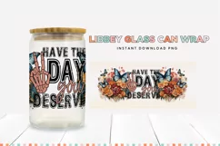 Have The Day You Deserve 16 oz Glass Can Sublimation Wrap Product Image 2