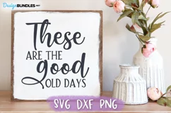 Family SVG, These Are the Good Old Days SVG, Home Decor Product Image 1