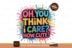 Oh you think I care how cute text lettering Product Image 1