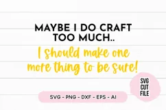Funny Crafting SVG - Maybe I Do Craft Too Much SVG Craft SVG Product Image 2