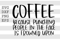 Coffee because punching people in face is frowned upon SVG Product Image 1