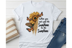 When You Can’t Find The Sunshine Be The Sunshine Png Quote Product Image 5