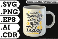 Don&#039;t Let Yesterday Take Up Too Much of Today Quote Design for Mugs TShirt or Poster Available in SVG PNG EPS AI CDR