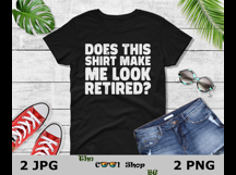 Does This Shirt Make Me Look Retired Png, Retirement Shirt Product Image 2