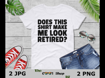 Does This Shirt Make Me Look Retired Png, Retirement Shirt Product Image 3