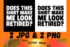 Does This Shirt Make Me Look Retired Png, Retirement Shirt Product Image 1