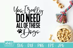 Yes I Really Do Need All Of These Dogs - Funny Dog SVG Product Image 6
