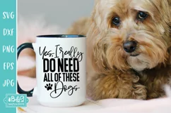 Yes I Really Do Need All Of These Dogs - Funny Dog SVG Product Image 2
