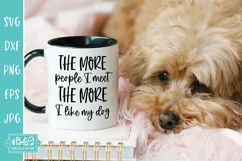 The More People I Meet - More I Like My Dog - Funny Dog SVG Product Image 5